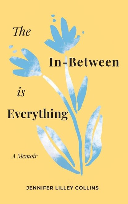 The In-Between is Everything, Jennifer Lilley Collins - Gebonden - 9781944134396