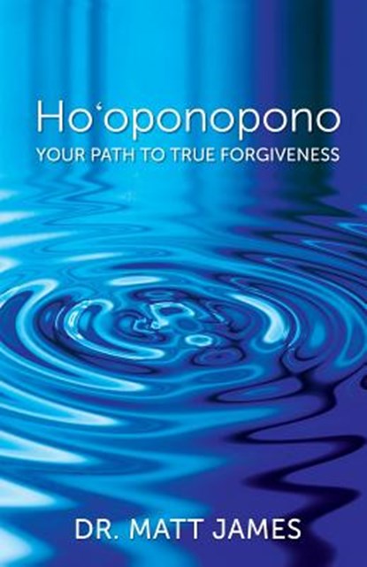 Ho'oponopono: Your Path to True Forgiveness, Matt James - Paperback - 9781944177799