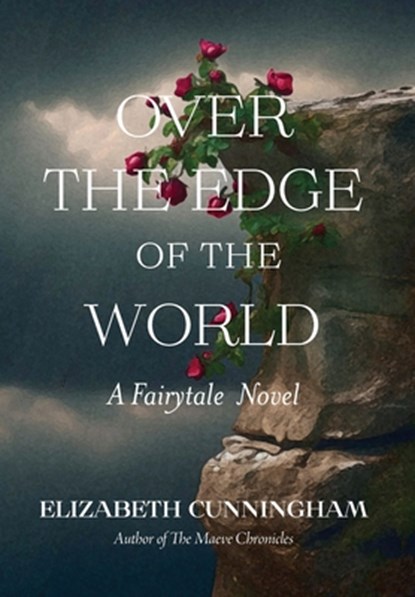 Over The Edge of the World: A Fairytale Novel, Elizabeth Cunningham - Gebonden - 9781944190187