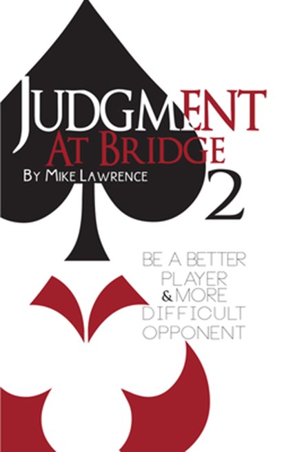 Judgment at Bridge 2: Be a Better Player and More Difficult Opponent, Mike Lawrence - Paperback - 9781944201074