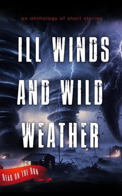 Ill Winds and Wild Weather, Smoking Pen Press ; R. J. Meldrum ; Warren Benedetto ; Dianna Duncan ; Ed Ahern ; Katie Marshfield ; Ian Bentwood ; Ashley-Ruth M. Bernier ; Christopher Bond ; Laurel Green ; Cheryl Flinn ; S. B. Watson ; Brian James Lewis ; Beth Gaydon ; Tim McDaniel ; M - Ebook - 9781944289249