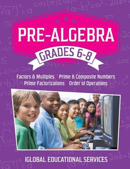 Pre-Algebra: Grades 6-8: Factors, Multiples, Prime & Composite Numbers, Prime Factorizations, Order of Operations, Iglobal Educational Services - Paperback - 9781944346003