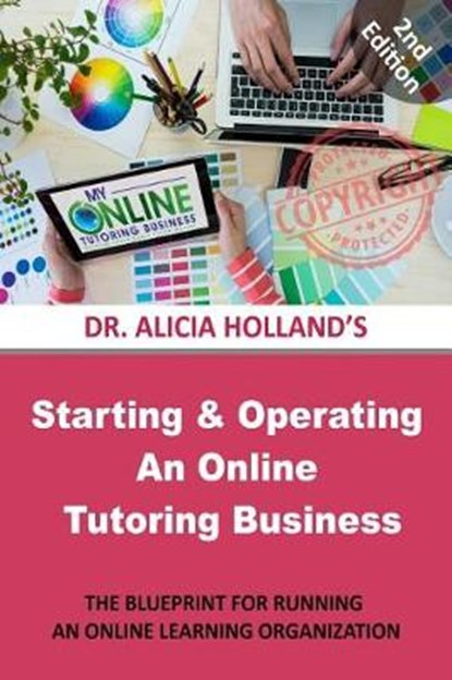 Starting and Operating an Online Tutoring Business: The Blueprint for Running an Online Learning Organization, HOLLAND,  Alicia - Paperback - 9781944346577