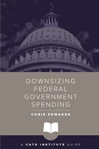 Downsizing Federal Government Spending, Dr Chris Edwards - Paperback - 9781944424749
