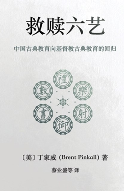 &#25937;&#36174;&#20845;&#33402; Redeeming the Six Arts: &#20013;&#22269;&#21476;&#20856;&#25945;&#32946;&#21521;&#22522;&#30563;&#25945;&#21476;&#208, Brent Pinkall - Paperback - 9781944482701