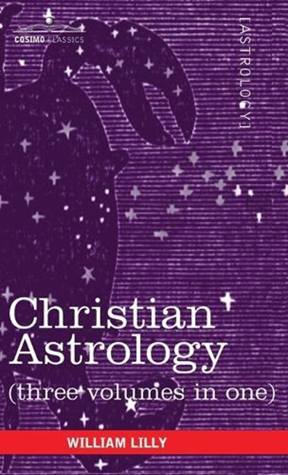 Christian Astrology (Three Volumes in One), William Lilly - Gebonden - 9781944529932