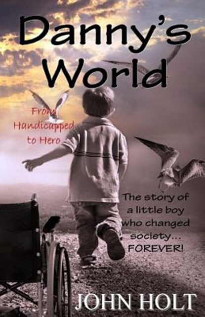 Danny's World: From Handicapped to Hero, John Holt - Paperback - 9781944537005