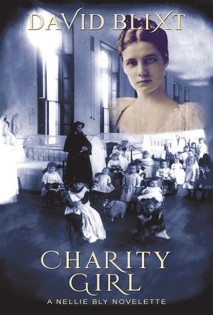 Charity Girl: A Nellie Bly Novelette, David Blixt - Ebook - 9781944540449