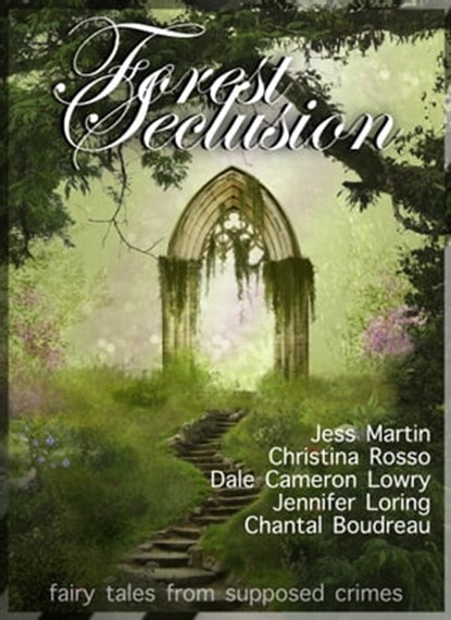 Forest Seclusion, Jess Martin ; Christina Rosso ; Dale Cameron Lowry ; Jennifer Loring ; Chantal Boudreau - Ebook - 9781944591434