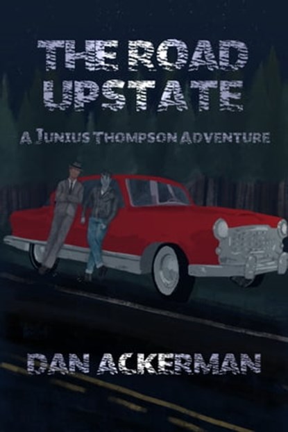 The Road Upstate: A Junius Thompson Adventure, Dan Ackerman - Ebook - 9781944591700
