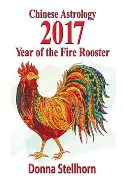 Chinese Astrology: 2017 Year of the Fire Rooster, Donna Stellhorn - Ebook - 9781944622169