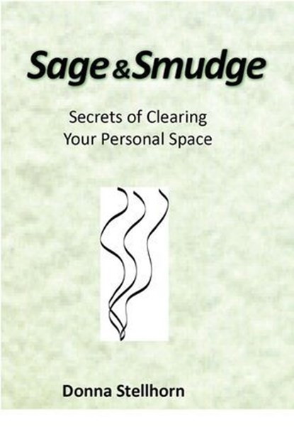 Sage & Smudge: Secrets of Clearing Your Personal Space, Donna Stellhorn - Ebook - 9781944622602