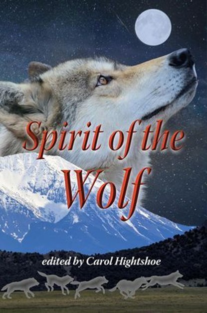 Spirit of the Wolf, Carol Hightshoe ; Michael La Ronn ; Janice Rider ; Steven Lente ; Marisca Pichette ; Ville Meriläinen ; Deby Fredericks ; Robert Allen Lupton ; Jenna Hanan Moore ; Andrew M Seddon ; Oakley Beaumont ; Missy Stephenson ; Dana Bell ; Rodney G Hatfield Jr ; L - Ebook - 9781944637798