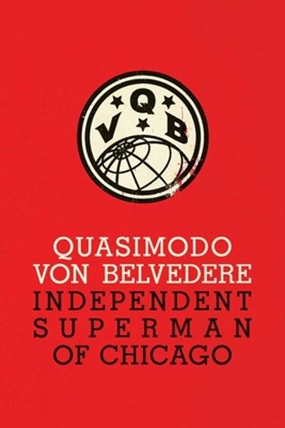 Quasimodo Von Belvedere: Independent Superman of Chicago, Quasimodo Von Belvedere - Paperback - 9781944651374