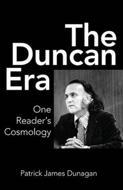 The Duncan Era: One Reader's Cosmology, Patrick James Dunagan - Paperback - 9781944682125