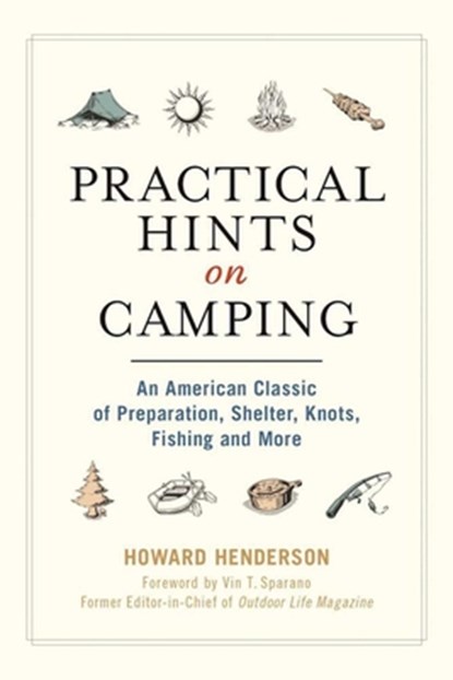 Practical Hints on Camping: An American Classic of Preparation, Shelter, Knots, Fishing, and More, Howard Henderson - Paperback - 9781944686383