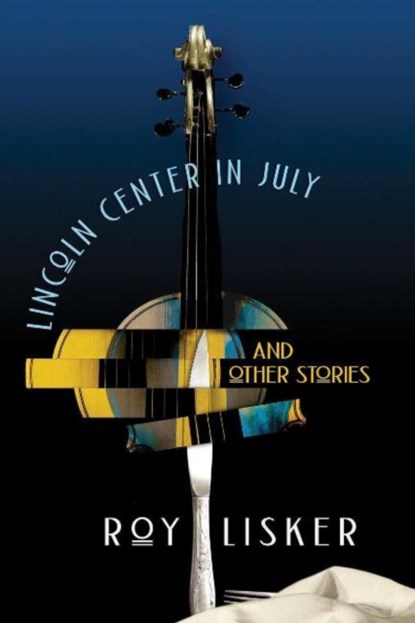 Lincoln Center in July & Other Stories, Roy Lisker - Paperback - 9781944697044