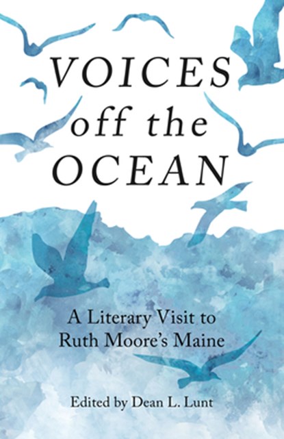 Voices Off the Ocean: A Literary Visit to Ruth Moore's Maine, Dean Lunt - Paperback - 9781944762735