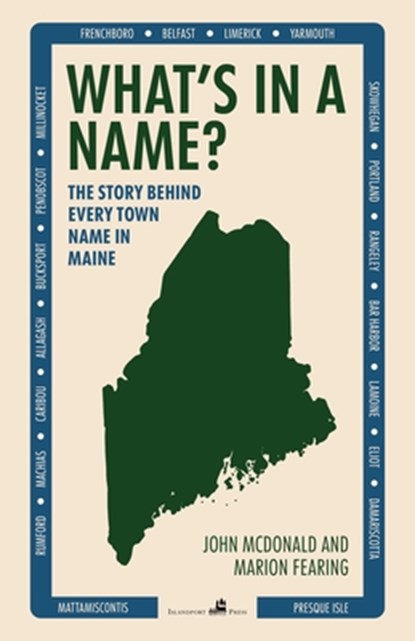 What's in a Name?: The Story Behind Every Town Name in Maine, John McDonald - Paperback - 9781944762780
