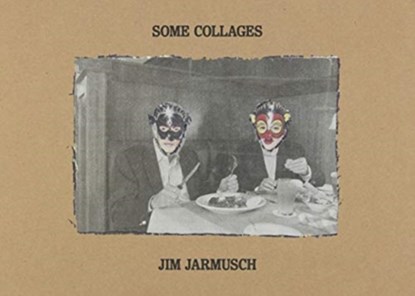 Some Collages: Jim Jarmusch, Jim Jarmusch ; Randy Kennedy ; Leuc Sante - Gebonden Gebonden - 9781944860424