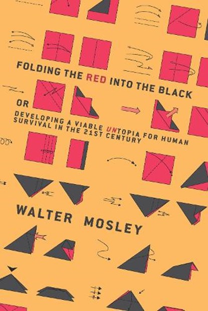 Folding the Red Into the Black: Developing a Viable Untopia for Human Survival in the 21st Century, Walter Mosley - Paperback - 9781944869069