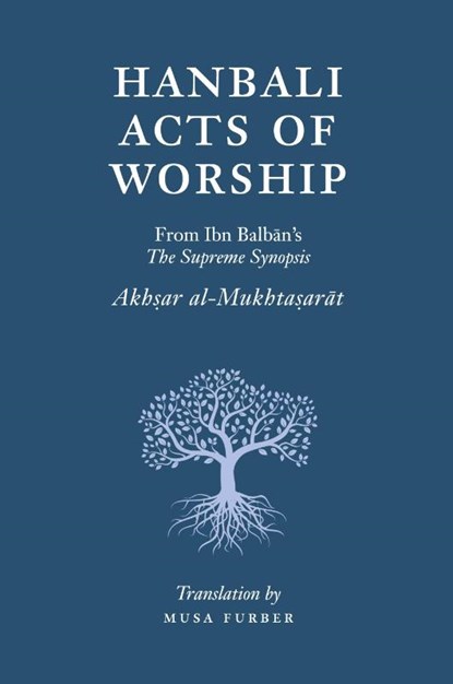 Hanbali Acts of Worship, Musa Furber ; Ibn Balban Al-Hanbali - Paperback - 9781944904036