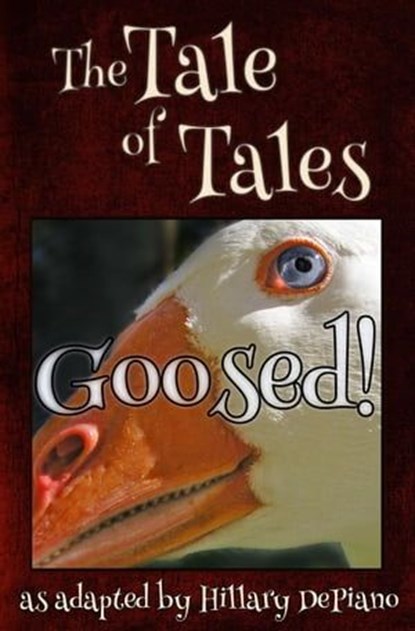 Goosed!: a funny fairy tale one act play [Theatre Script], Hillary DePiano ; Giambattista Basile - Ebook - 9781944909130