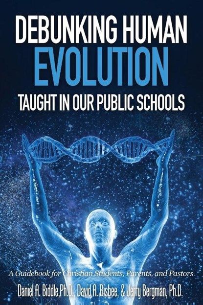 Debunking Human Evolution Taught in Our Public Schools, Daniel A Biddle ; David a Bisbee ; Dr Jerry Bergman - Paperback - 9781944918033