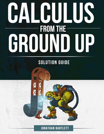 Calculus from the Ground Up Solution Guide, Jonathan Laine Bartlett - Paperback - 9781944918156