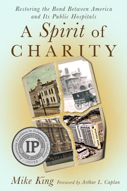 A Spirit of Charity: Restoring the Bond Between America and Its Public Hospitals, Mike King - Ebook - 9781944962081