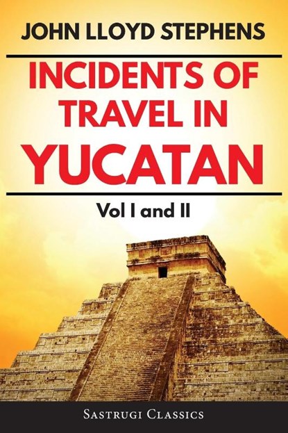 Incidents of Travel in Yucatan Volumes 1 and 2 (Annotated, Illustrated), John L Stephens - Paperback - 9781944986872