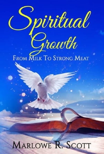 Spiritual Growth: From Milk to Strong Meat, Marlowe Scott - Ebook - 9781945117237