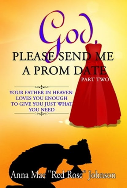 God, Please Send Me a Prom Date: Your Father in Heaven Loves You Enough to Give You Just What You Need - Part Two, Anna Mae Red Rose Johnson - Ebook - 9781945117350