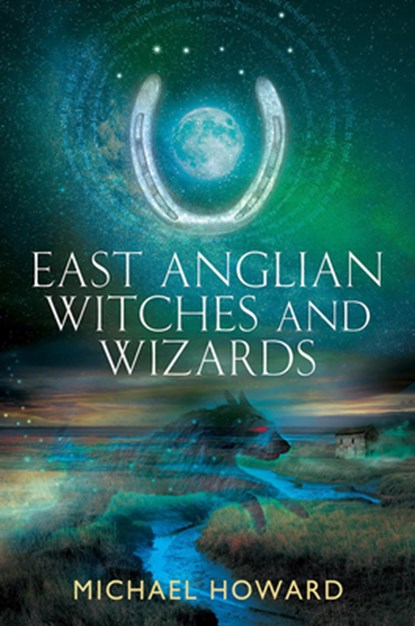 East Anglian Witches and Wizards, Michael Howard - Paperback - 9781945147128