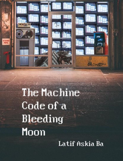 The Machine Code of the Bleeding Moon, Latif Ba - Paperback - 9781945233173