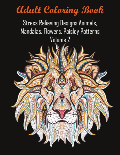 Adult Coloring Book Stress Relieving Designs Animals, Mandalas, Flowers, Paisley Patterns Volume 2, Coloring Books for Adults Relaxation ; Coloring Books ; Adult Coloring Books - Paperback - 9781945260308