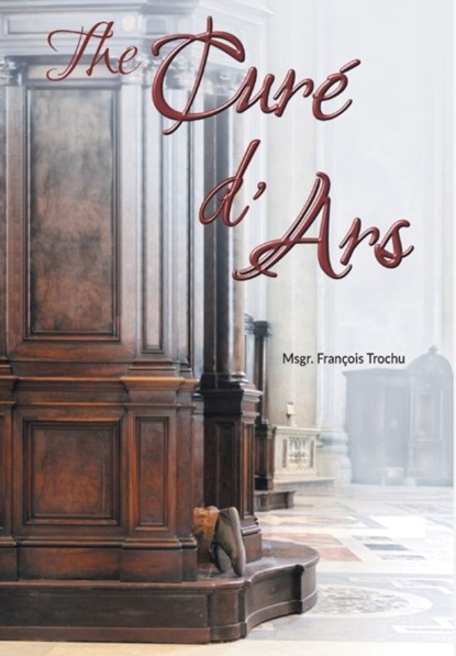 The Cure d'Ars, Msgr Francois Trochu - Gebonden - 9781945275463