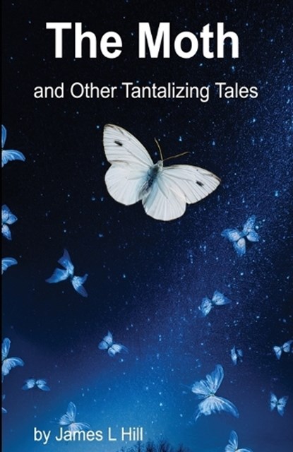 The Moth and Other Tantalizing Tales, James L Hill - Paperback - 9781945286841