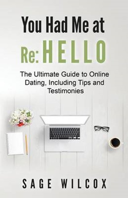 You Had Me at Re: Hello: The Ultimate Guide to Online Dating, Including Tips and Testimonies, Sage Wilcox - Paperback - 9781945290107