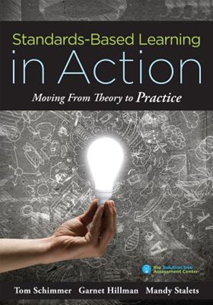 Standards-Based Learning in Action: Moving from Theory to Practice (a Guide to Implementing Standards-Based Grading, Instruction, and Learning), Tom Schimmer - Paperback - 9781945349010