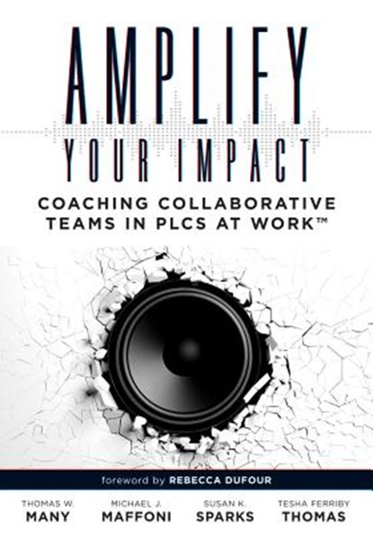 Amplify Your Impact: Coaching Collaborative Teams in Plcs (Instructional Leadership Development and Coaching Methods for Collaborative Learning), Thomas W. Many - Paperback - 9781945349324