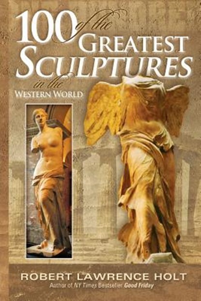 100 of the Greatest Sculptures in the Western World, Robert Lawrence Holt - Paperback - 9781945390524