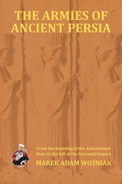 Armies of Ancient Persia, Marek Adam Wozniak - Paperback - 9781945430084