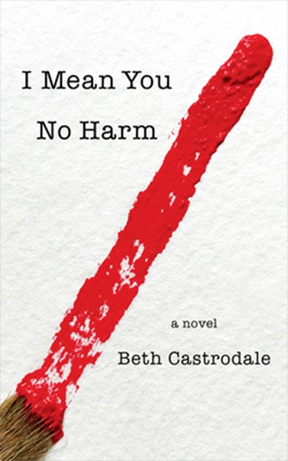 I Mean You No Harm, Beth Castrodale - Gebonden - 9781945501692