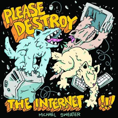 PLEASE DESTROY THE INTERNET, Michael Sweater - Paperback - 9781945509186