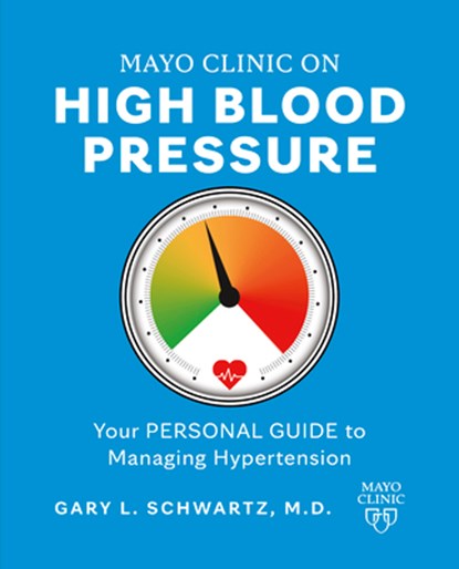 Mayo Clinic on High Blood Pressure: Your Personal Guide to Managing Hypertension, Gary L. Schwartz - Paperback - 9781945564758