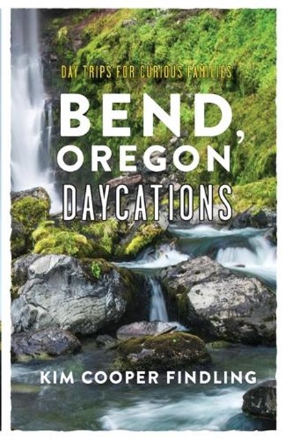 Bend, Oregon Daycations, Kim Cooper Findling - Paperback - 9781945587764