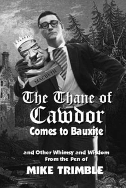 The Thane of Cawdor Comes to Bauxite: And Other Whimsy and Wisdom From the Pen of Mike Trimble, Ernie Dumas - Paperback - 9781945624285