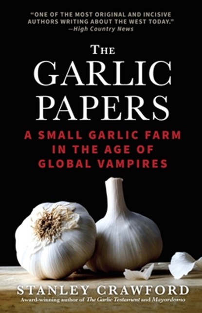 The Garlic Papers: A Small Garlic Farm in the Age of Global Vampires, Stanley Crawford - Paperback - 9781945652059