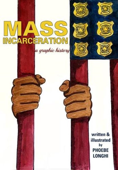 Mass Incarceration: A Graphic History, Phoebe Longhi - Paperback - 9781945665271